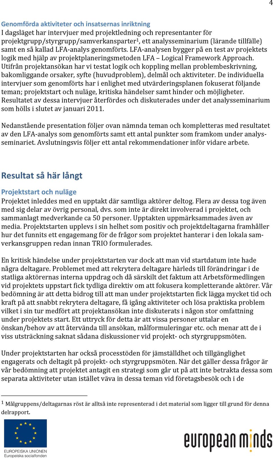 Utifrån projektansökan har vi testat logik och koppling mellan problembeskrivning, bakomliggande orsaker, syfte (huvudproblem), delmål och aktiviteter.