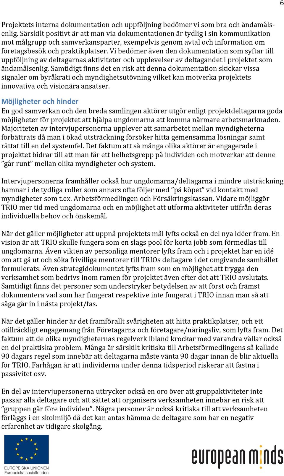 Vi bedömer även den dokumentation som syftar till uppföljning av deltagarnas aktiviteter och upplevelser av deltagandet i projektet som ändamålsenlig.