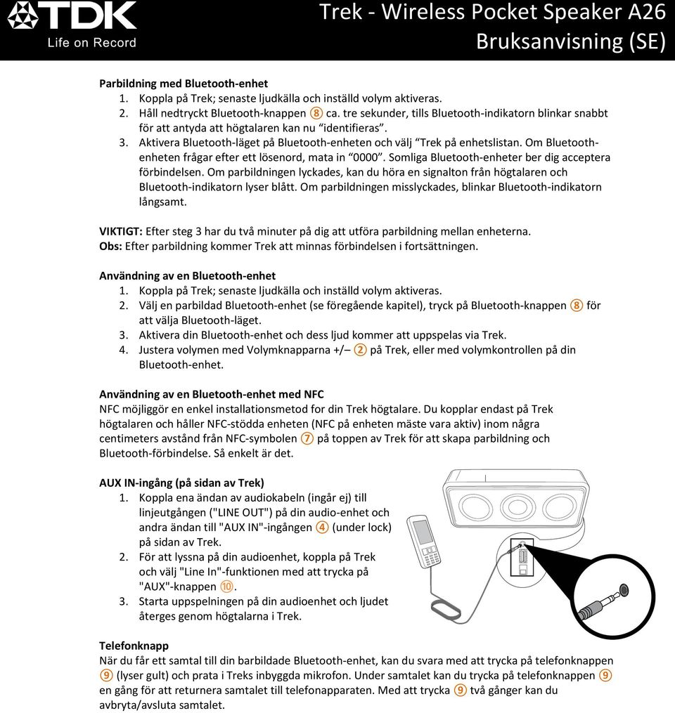 Om Bluetoothenheten frågar efter ett lösenord, mata in 0000. Somliga Bluetooth-enheter ber dig acceptera förbindelsen.