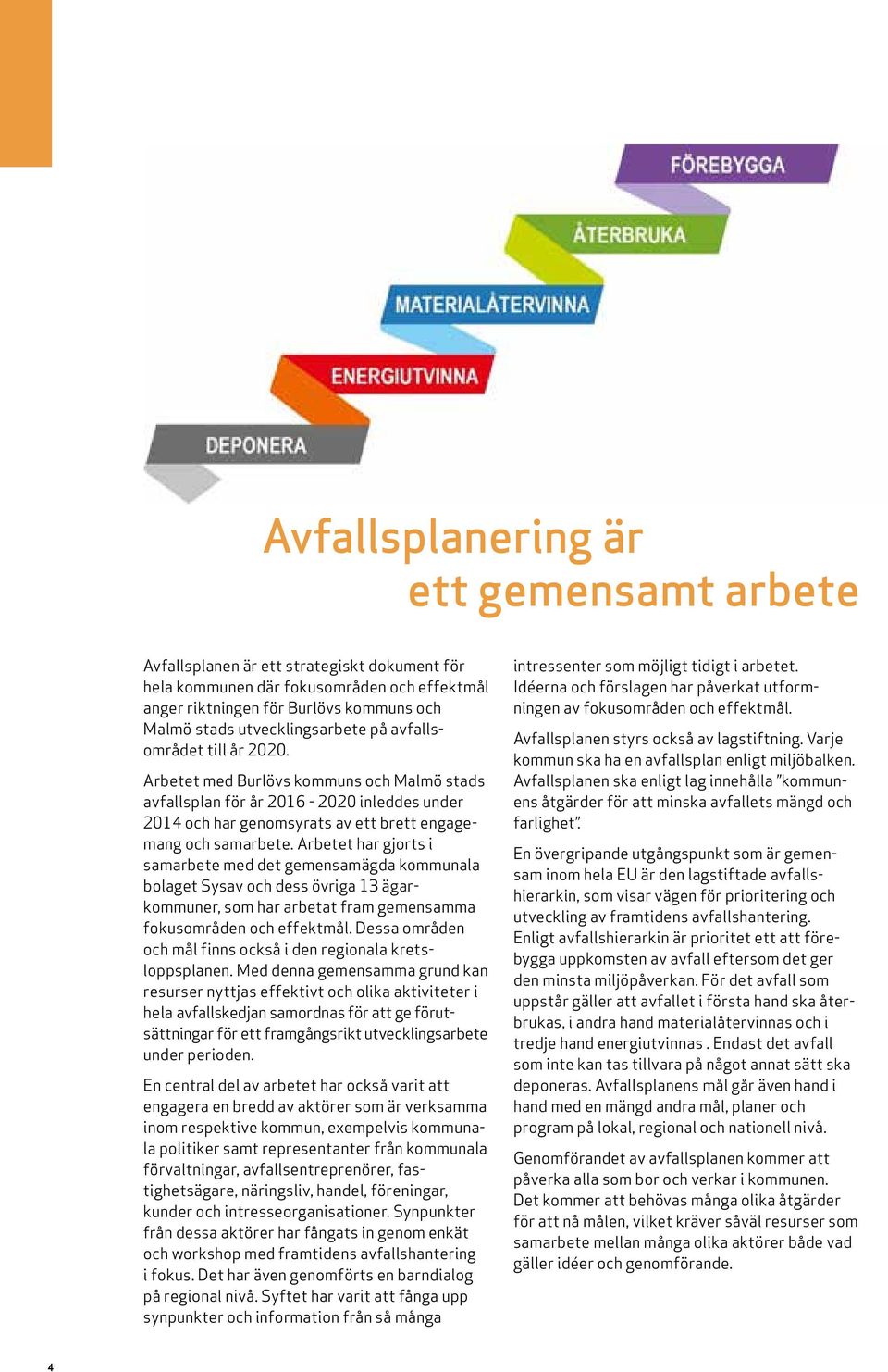 Arbetet med Burlövs kommuns och Malmö stads avfallsplan för år 2016-2020 inleddes under 2014 och har genomsyrats av ett brett engagemang och samarbete.