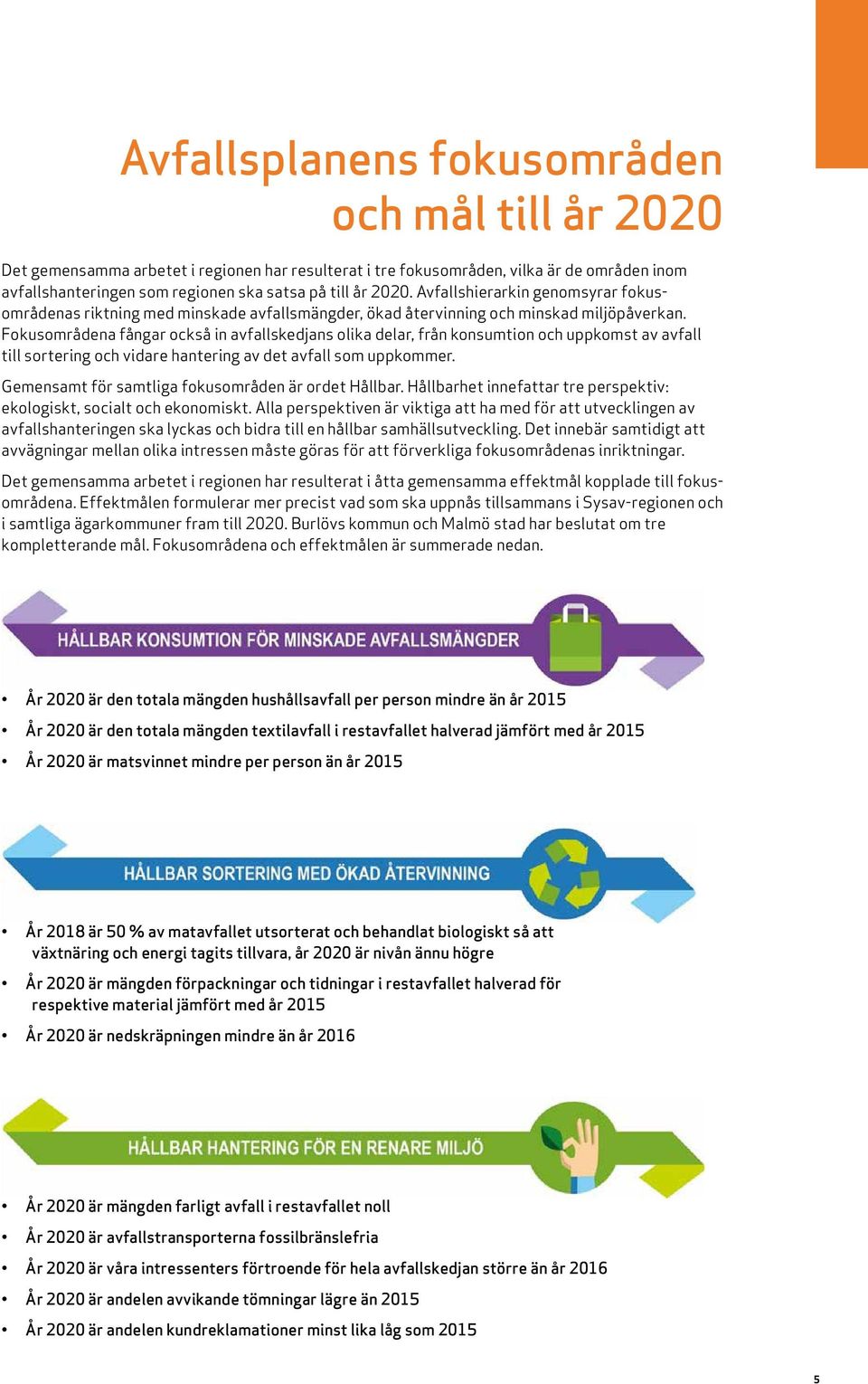 Fokusområdena fångar också in avfallskedjans olika delar, från konsumtion och uppkomst av avfall till sortering och vidare hantering av det avfall som uppkommer.