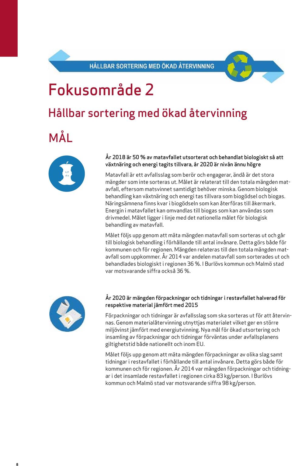 Målet är relaterat till den totala mängden matavfall, eftersom matsvinnet samtidigt behöver minska. Genom biologisk behandling kan växtnäring och energi tas tillvara som biogödsel och biogas.