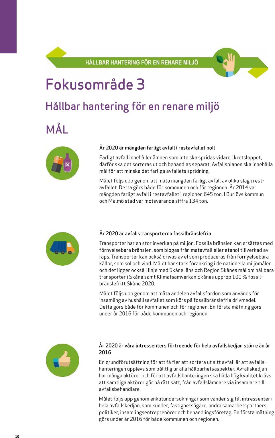 Detta görs både för kommunen och för regionen. År 2014 var mängden farligt avfall i restavfallet i regionen 645 ton. I Burlövs kommun och Malmö stad var motsvarande siffra 134 ton.