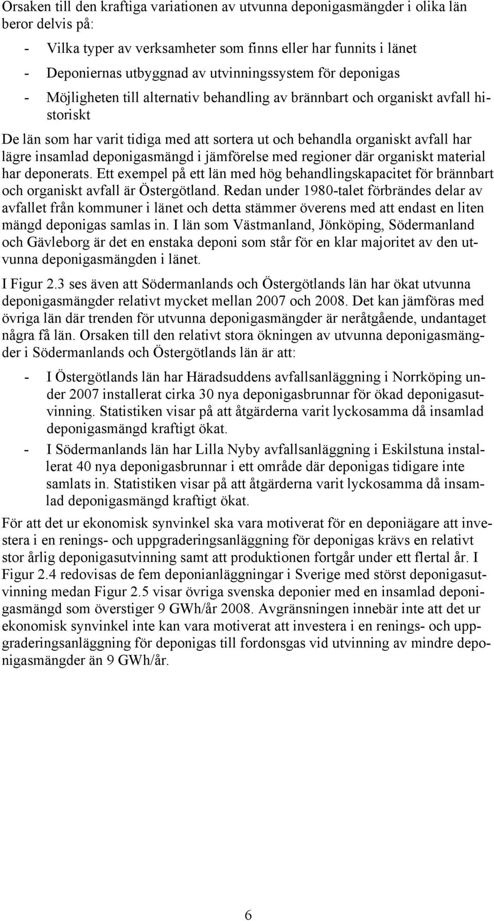 lägre insamlad deponigasmängd i jämförelse med regioner där organiskt material har deponerats. Ett exempel på ett län med hög behandlingskapacitet för brännbart och organiskt avfall är Östergötland.