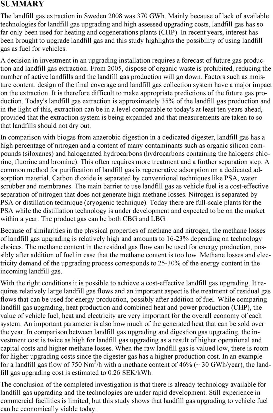 In recent years, interest has been brought to upgrade landfill gas and this study highlights the possibility of using landfill gas as fuel for vehicles.