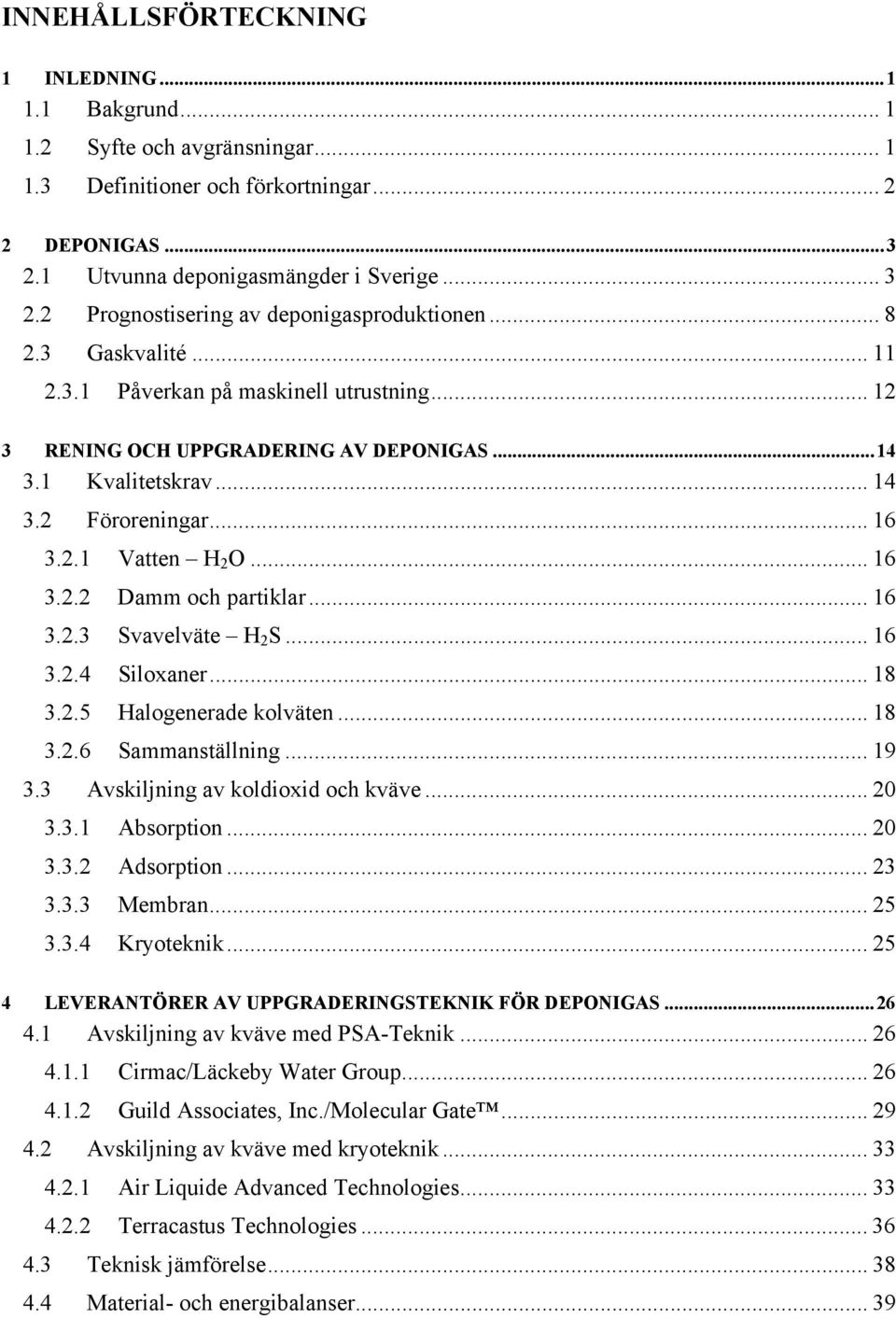 .. 16 3.2.3 Svavelväte H 2 S... 16 3.2.4 Siloxaner... 18 3.2.5 Halogenerade kolväten... 18 3.2.6 Sammanställning... 19 3.3 Avskiljning av koldioxid och kväve... 20 3.3.1 Absorption... 20 3.3.2 Adsorption.