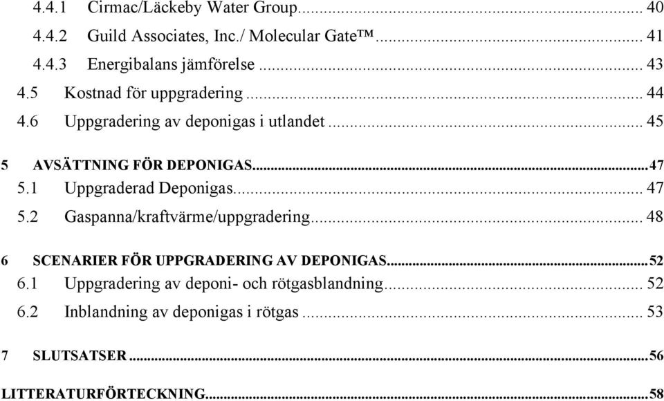 1 Uppgraderad Deponigas... 47 5.2 Gaspanna/kraftvärme/uppgradering... 48 6 SCENARIER FÖR UPPGRADERING AV DEPONIGAS... 52 6.