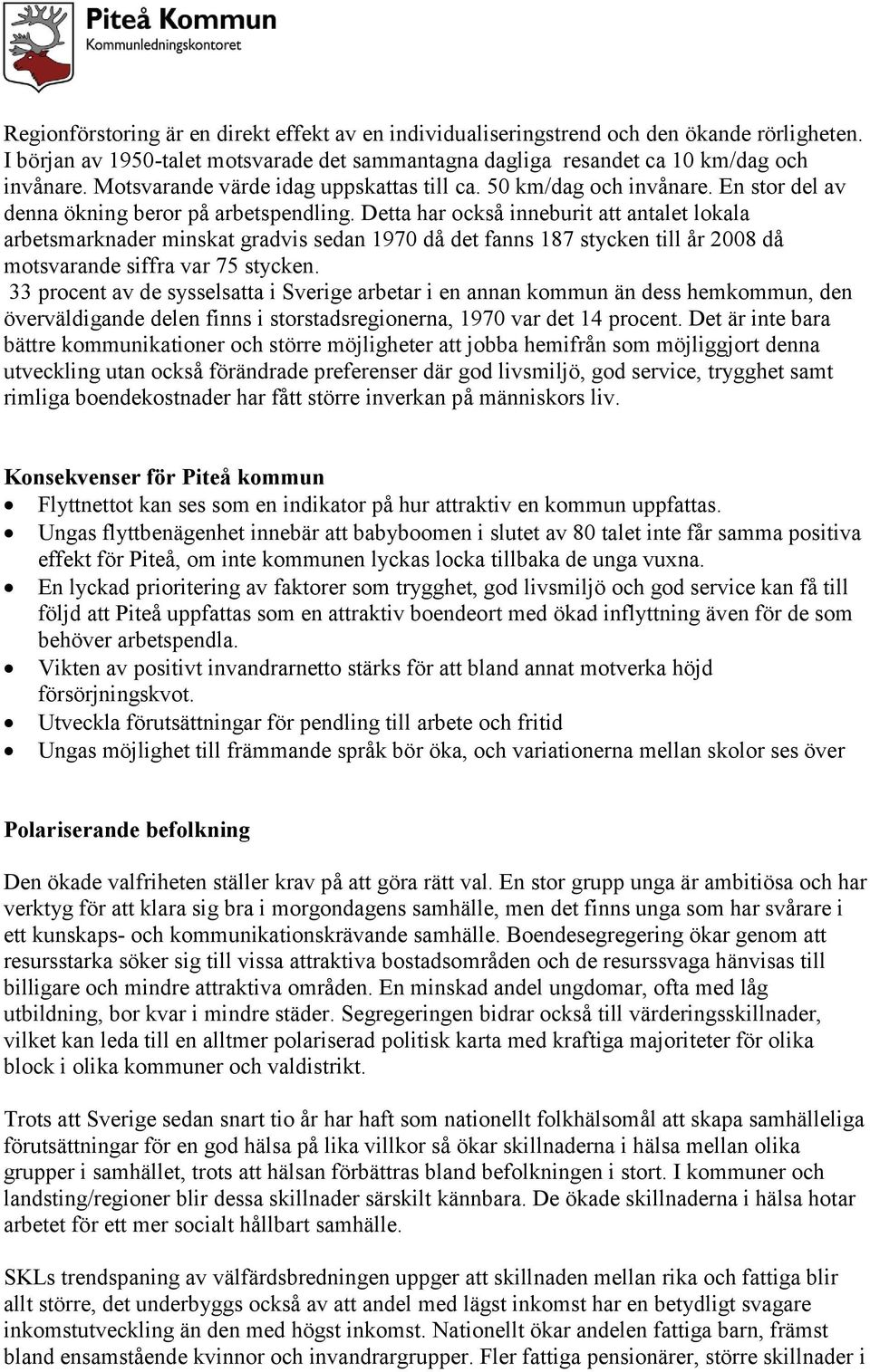 Detta har också inneburit att antalet lokala arbetsmarknader minskat gradvis sedan 1970 då det fanns 187 stycken till år 2008 då motsvarande siffra var 75 stycken.