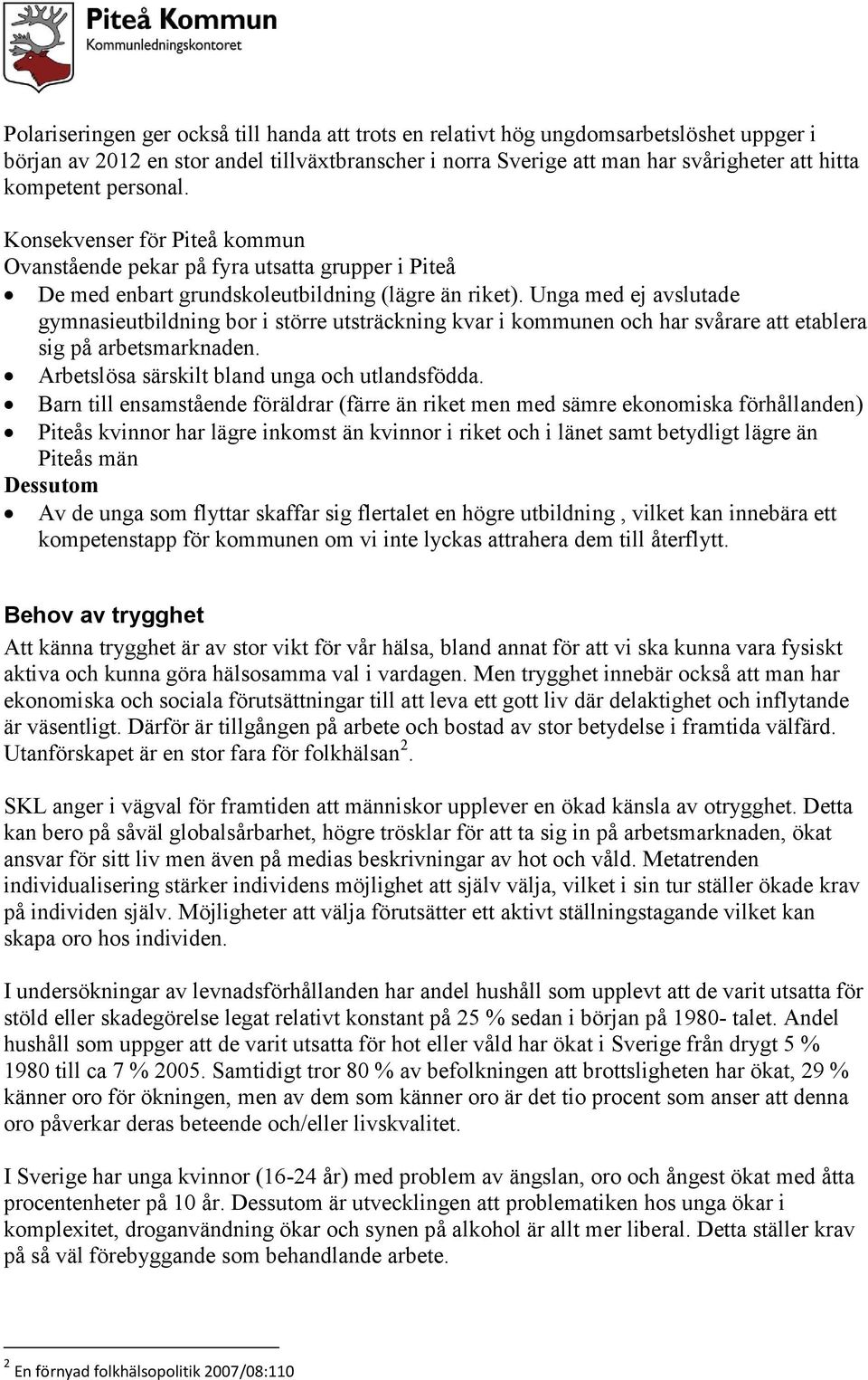 Unga med ej avslutade gymnasieutbildning bor i större utsträckning kvar i kommunen och har svårare att etablera sig på arbetsmarknaden. Arbetslösa särskilt bland unga och utlandsfödda.