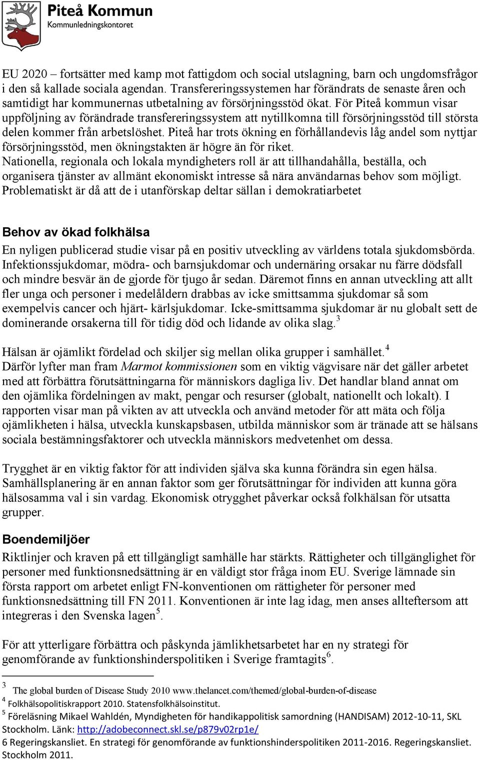 För Piteå kommun visar uppföljning av förändrade transfereringssystem att nytillkomna till försörjningsstöd till största delen kommer från arbetslöshet.