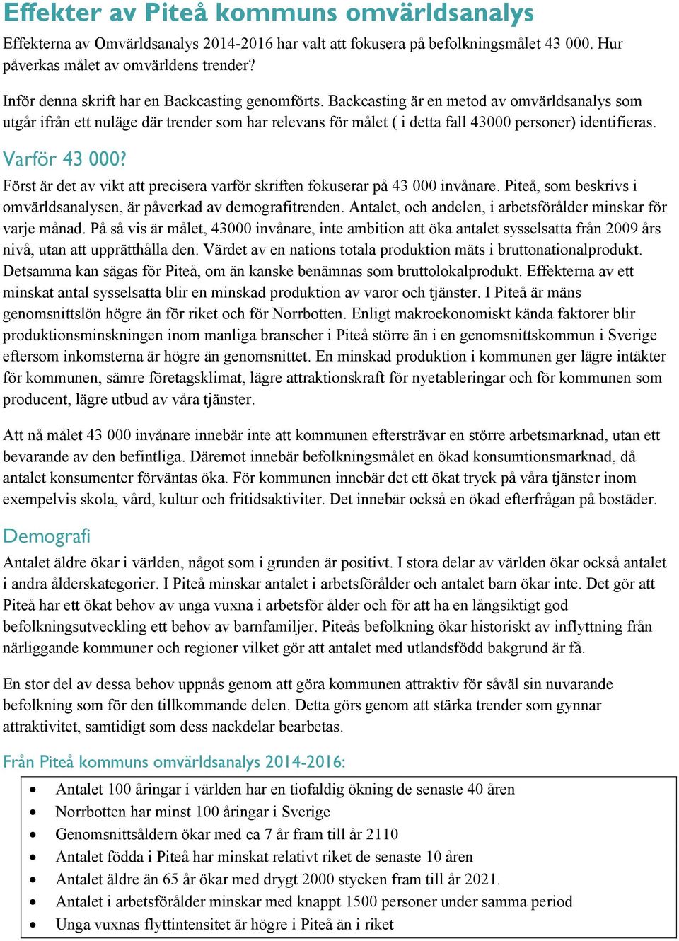 Backcasting är en metod av omvärldsanalys som utgår ifrån ett nuläge där trender som har relevans för målet ( i detta fall 43000 personer) identifieras. Varför 43 000?