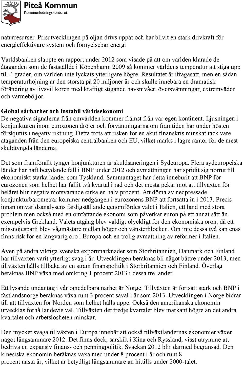 klarade de åtaganden som de fastställde i Köpenhamn 2009 så kommer världens temperatur att stiga upp till 4 grader, om världen inte lyckats ytterligare högre.