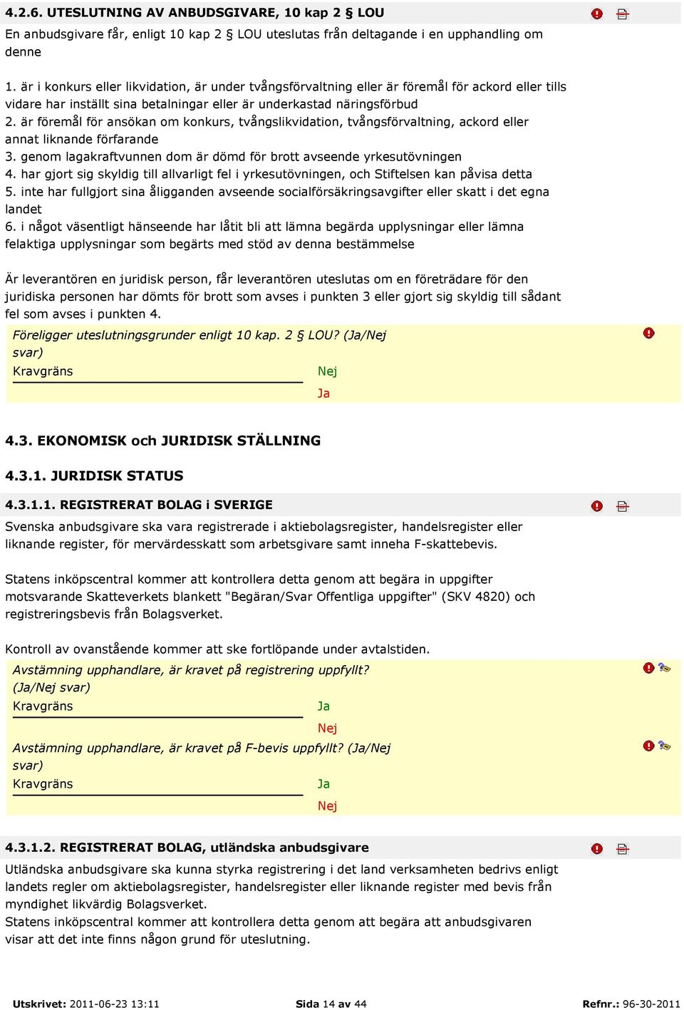 är föremål för ansökan om konkurs, tvångslikvidation, tvångsförvaltning, ackord eller annat liknande förfarande 3. genom lagakraftvunnen dom är dömd för brott avseende yrkesutövningen 4.