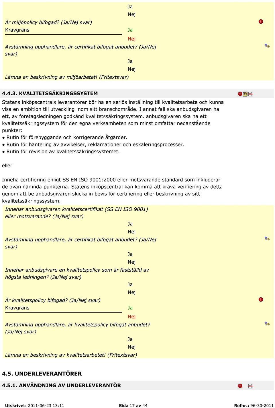 I annat fall ska anbudsgivaren ha ett, av företagsledningen godkänd kvalitetssäkringssystem.