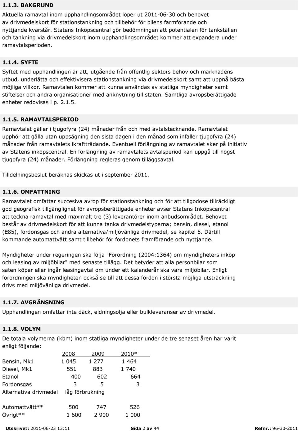 SYFTE Syftet med upphandlingen är att, utgående från offentlig sektors behov och marknadens utbud, underlätta och effektivisera stationstankning via drivmedelskort samt att uppnå bästa möjliga