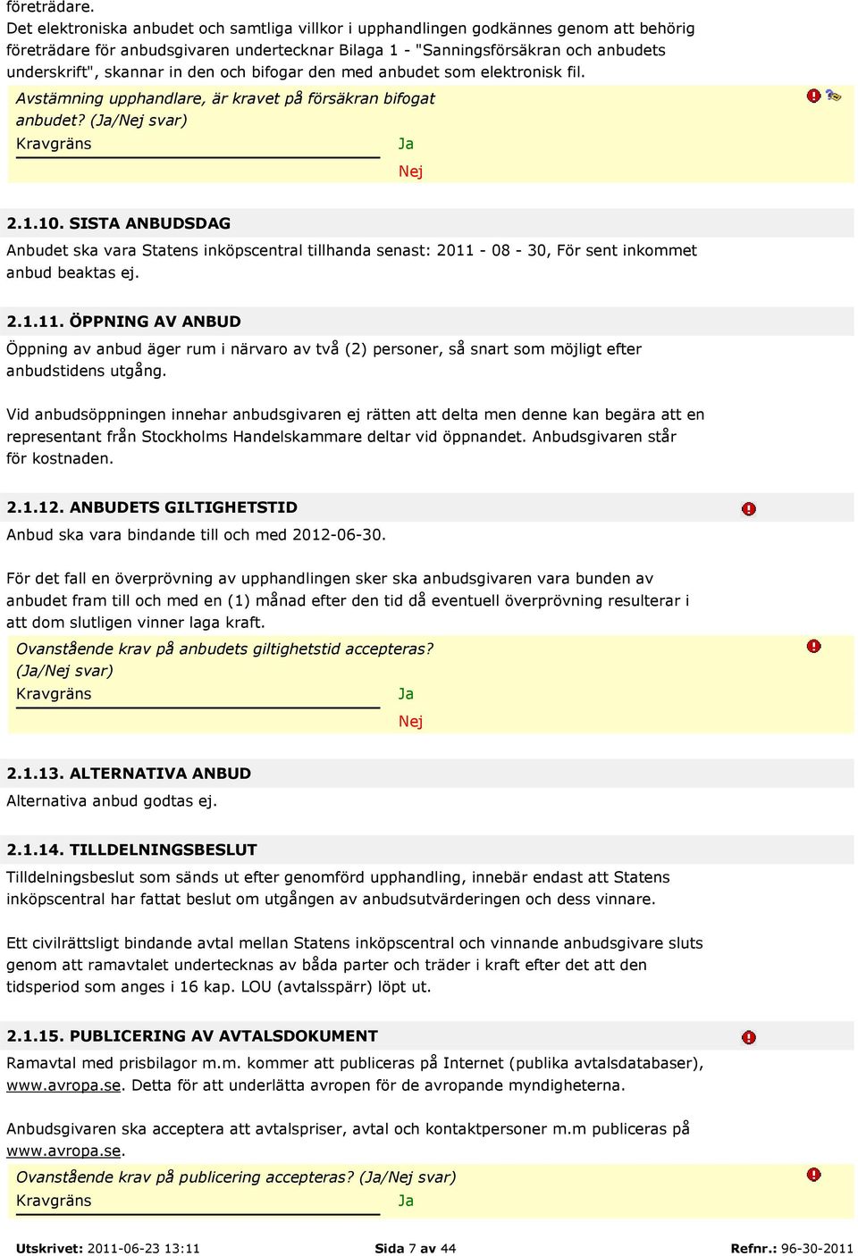 in den och bifogar den med anbudet som elektronisk fil. Avstämning upphandlare, är kravet på försäkran bifogat anbudet? (/ svar) 2.1.10.