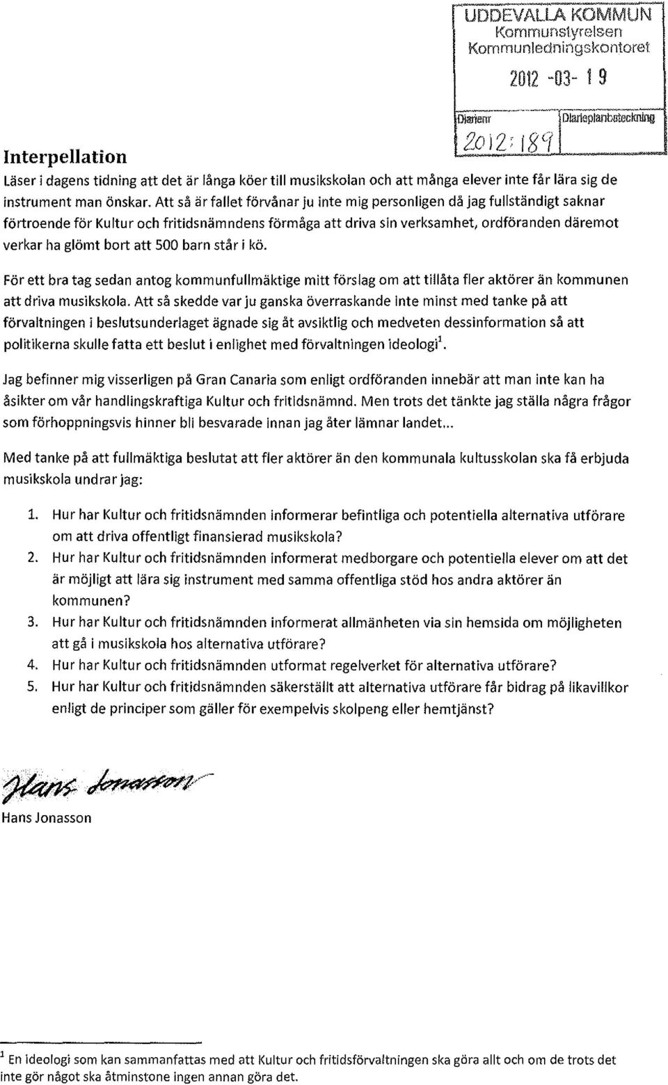 Att så är fallet förvånar ju inte mig personligen då jag fullständigt saknar förtroende för Kultur och fritidsnämndens förmåga att driva sin verksamhet, ordföranden däremot verkar ha glömt bort att