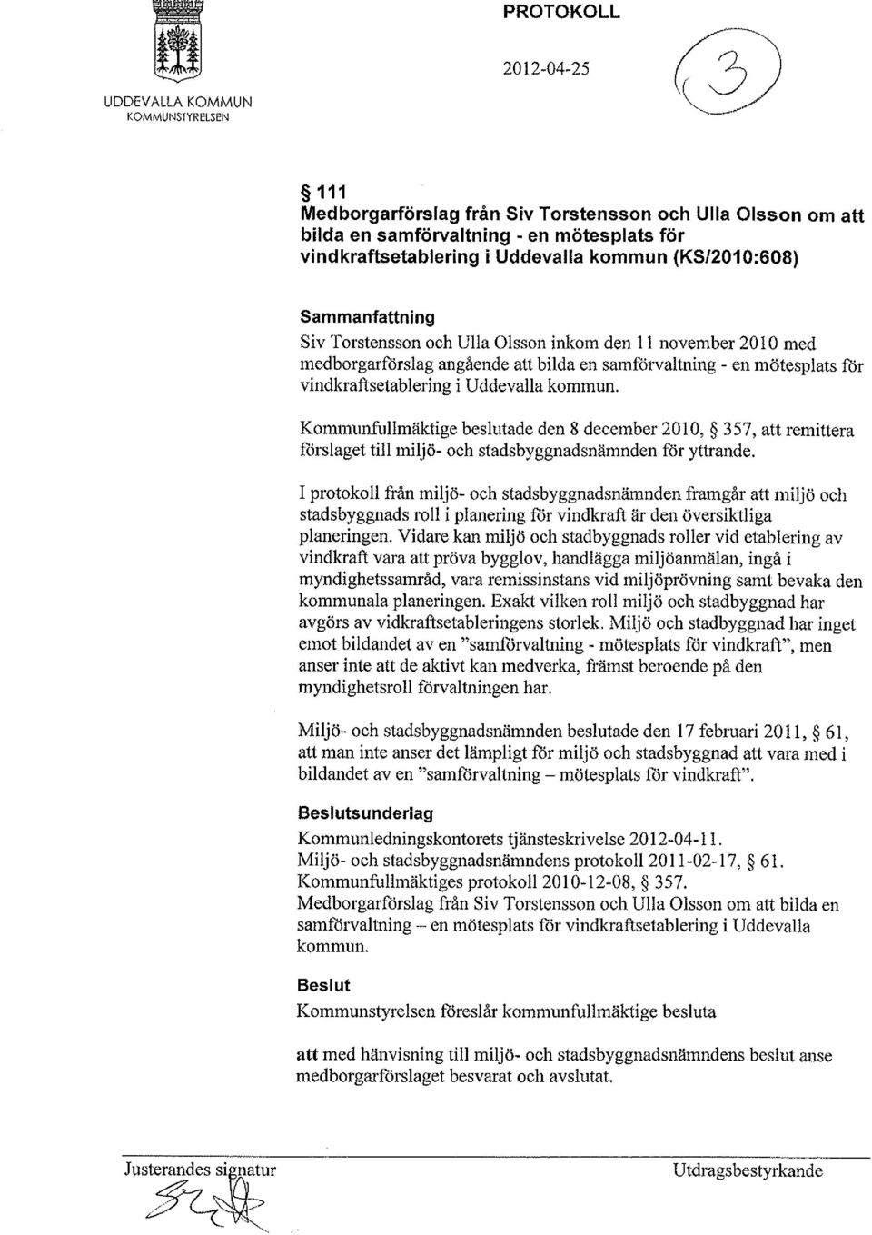 Kommunfullmäktige beslutade den 8 december 2010, 357, att remittera förslaget till miljö- och stadsbyggnadsnämnden för yttrande.