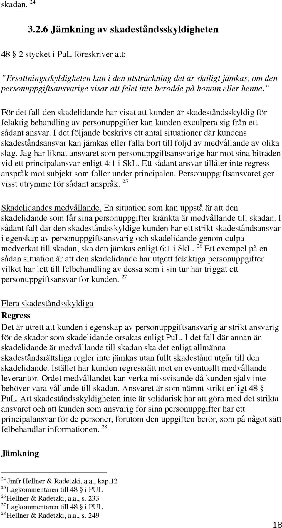 berodde på honom eller henne. För det fall den skadelidande har visat att kunden är skadeståndsskyldig för felaktig behandling av personuppgifter kan kunden exculpera sig från ett sådant ansvar.