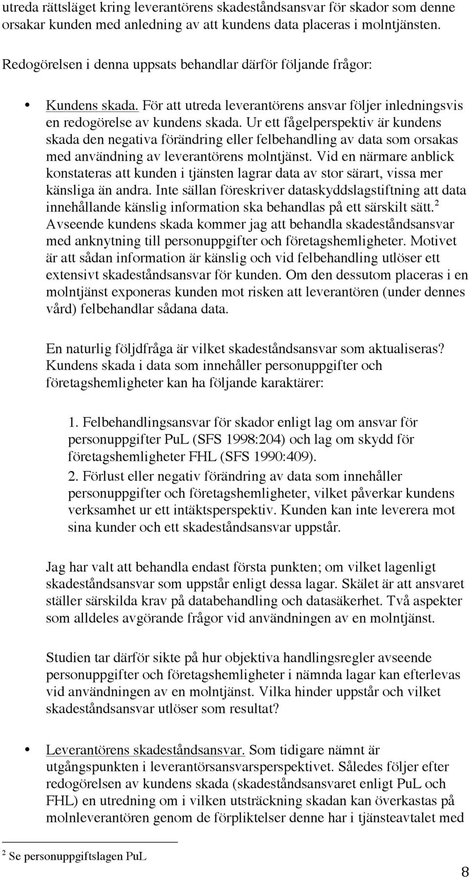 Ur ett fågelperspektiv är kundens skada den negativa förändring eller felbehandling av data som orsakas med användning av leverantörens molntjänst.