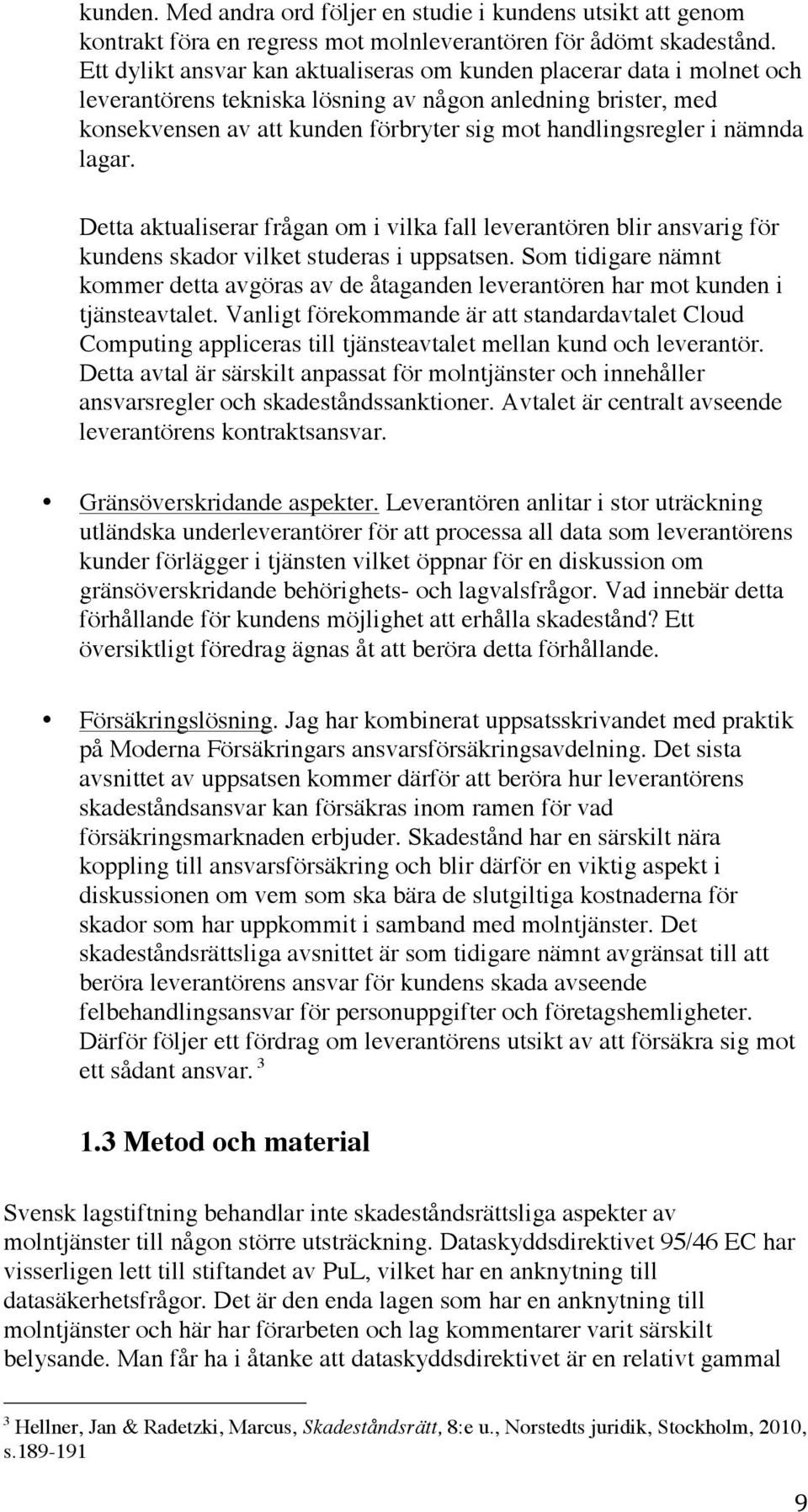 nämnda lagar. Detta aktualiserar frågan om i vilka fall leverantören blir ansvarig för kundens skador vilket studeras i uppsatsen.