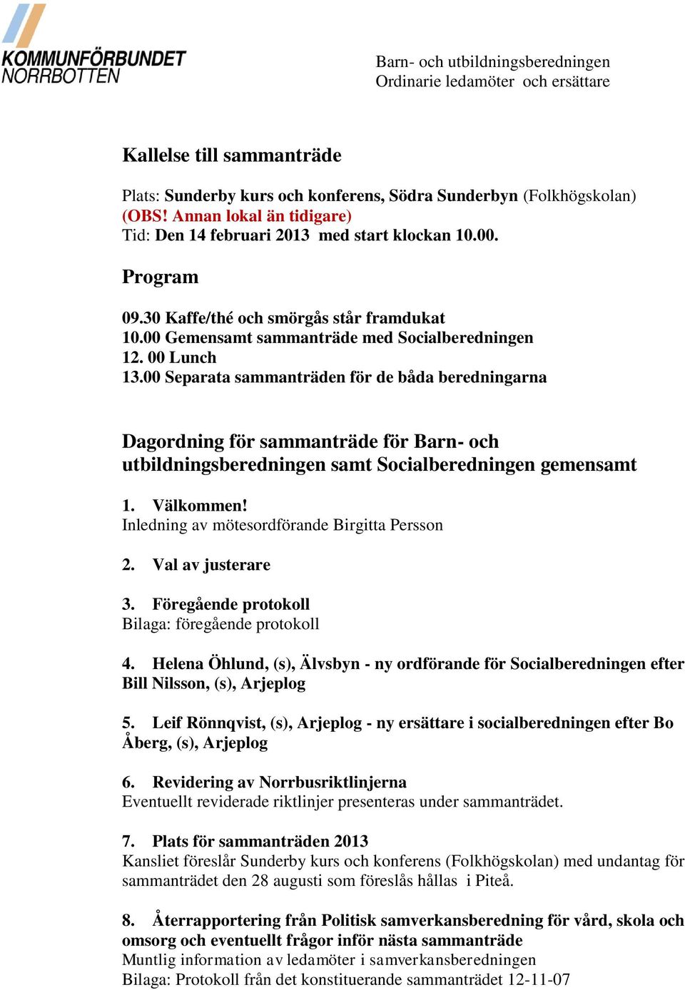 00 Separata sammanträden för de båda beredningarna Dagordning för sammanträde för Barn- och utbildningsberedningen samt Socialberedningen gemensamt 1. Välkommen!