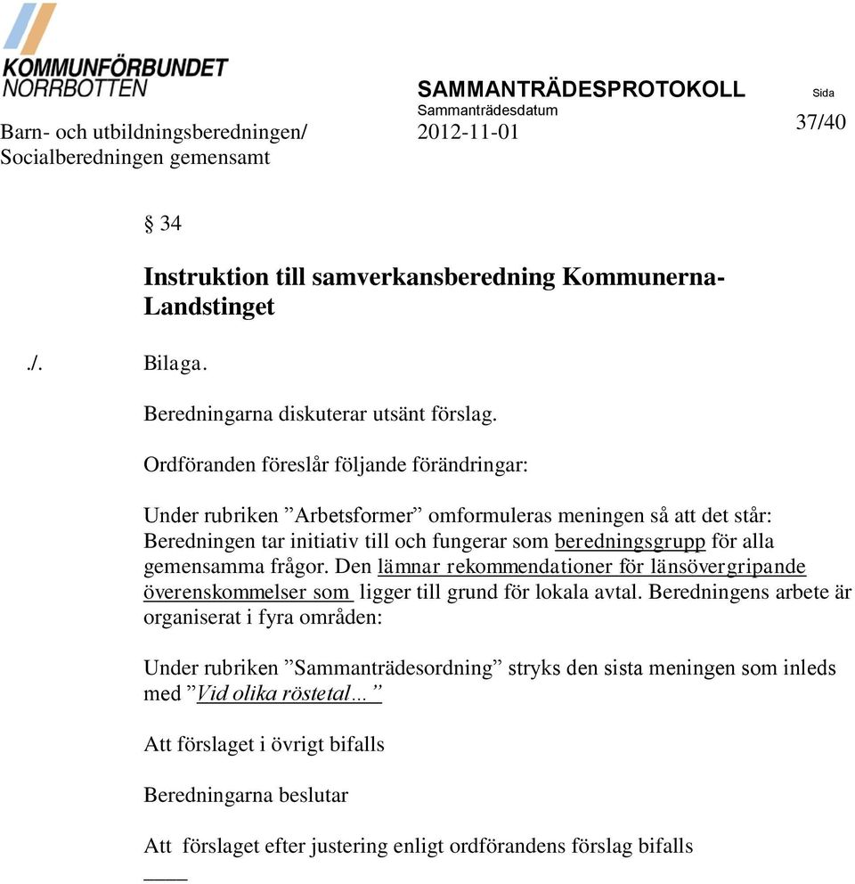 Ordföranden föreslår följande förändringar: Under rubriken Arbetsformer omformuleras meningen så att det står: Beredningen tar initiativ till och fungerar som beredningsgrupp för alla gemensamma