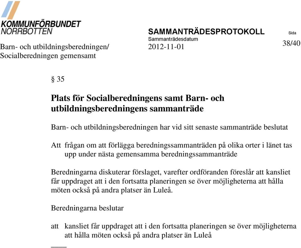 upp under nästa gemensamma beredningssammanträde Beredningarna diskuterar förslaget, varefter ordföranden föreslår att kansliet får uppdraget att i den fortsatta planeringen se över