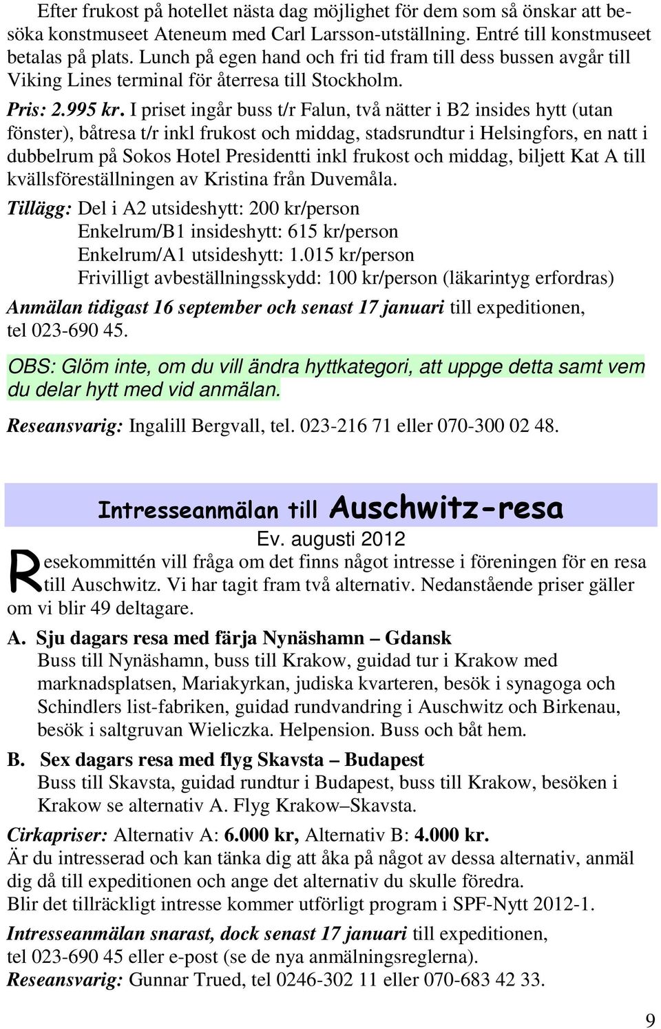 I priset ingår buss t/r Falun, två nätter i B2 insides hytt (utan fönster), båtresa t/r inkl frukost och middag, stadsrundtur i Helsingfors, en natt i dubbelrum på Sokos Hotel Presidentti inkl