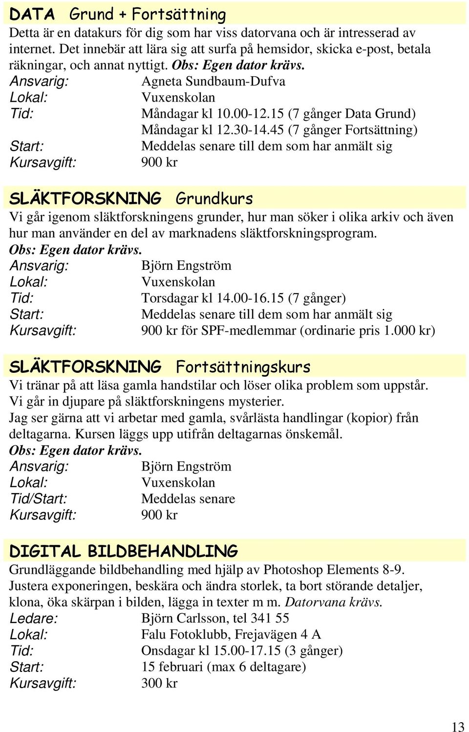 15 (7 gånger Data Grund) Måndagar kl 12.30-14.