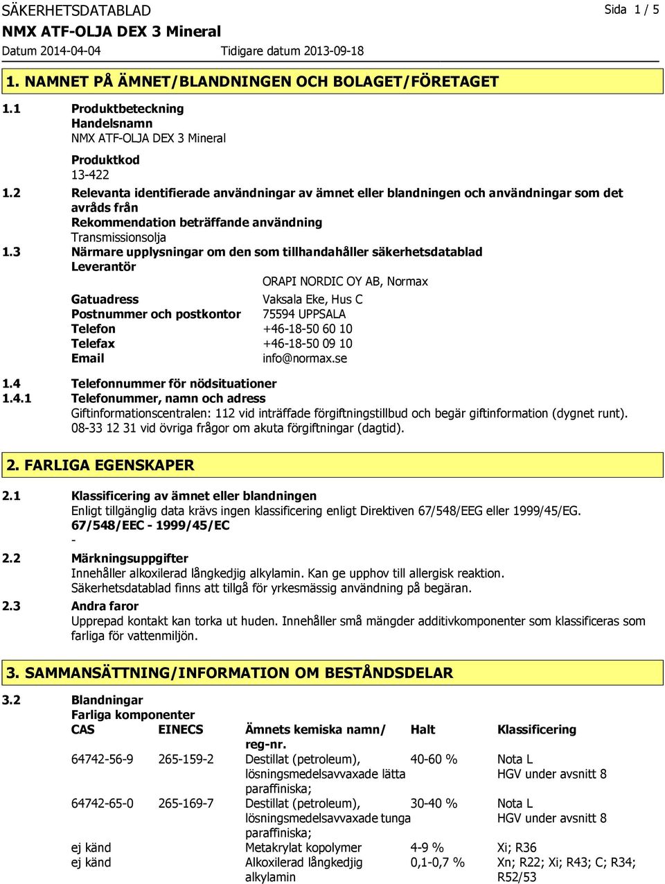 3 Närmare upplysningar om den som tillhandahåller säkerhetsdatablad Leverantör ORAPI NORDIC OY AB, Normax Gatuadress Vaksala Eke, Hus C Postnummer och postkontor 75594 UPPSALA Telefon +46-18-50 60 10