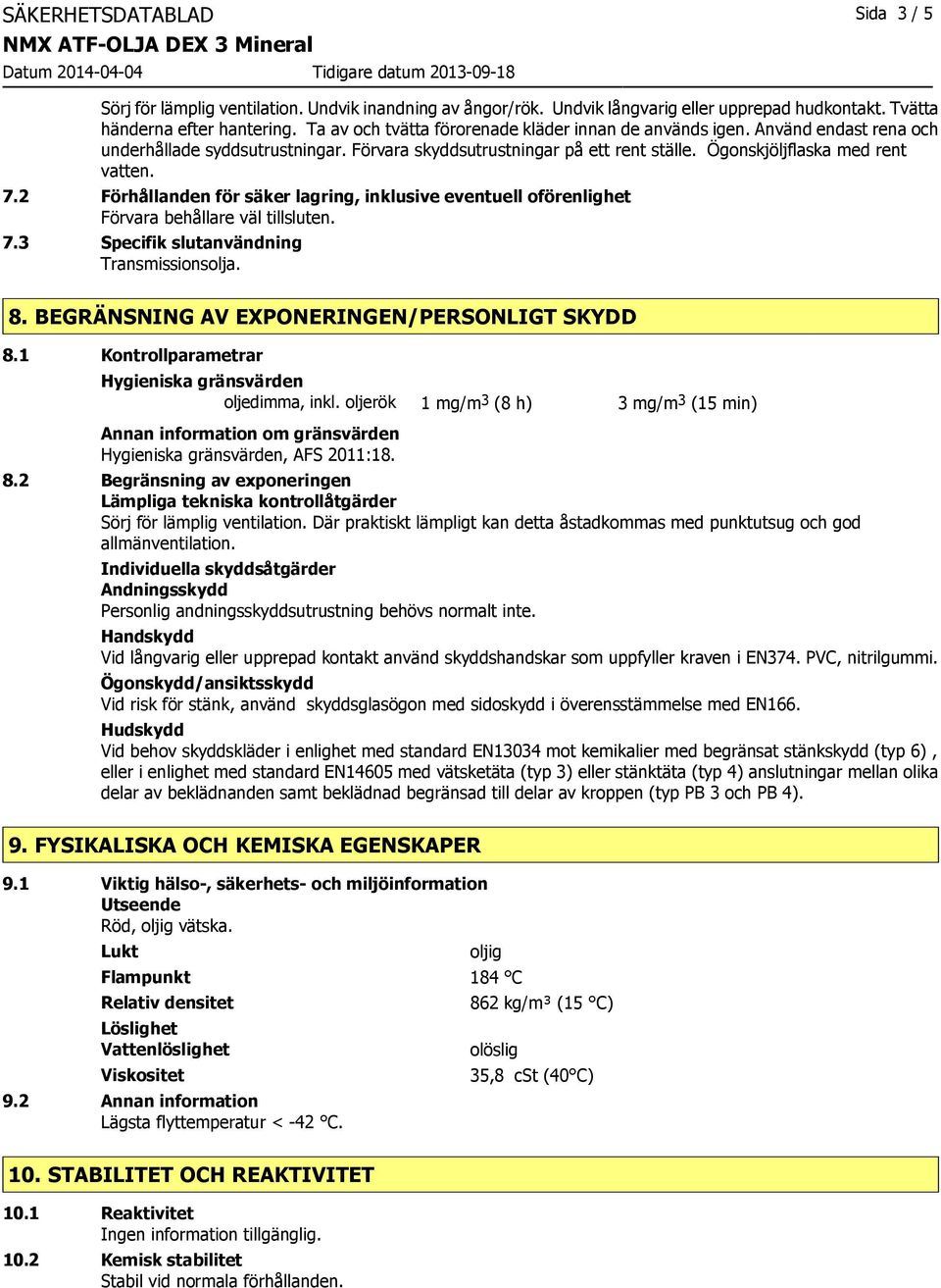 2 Förhållanden för säker lagring, inklusive eventuell oförenlighet Förvara behållare väl tillsluten. 7.3 Specifik slutanvändning Transmissionsolja. 8. BEGRÄNSNING AV EXPONERINGEN/PERSONLIGT SKYDD 8.