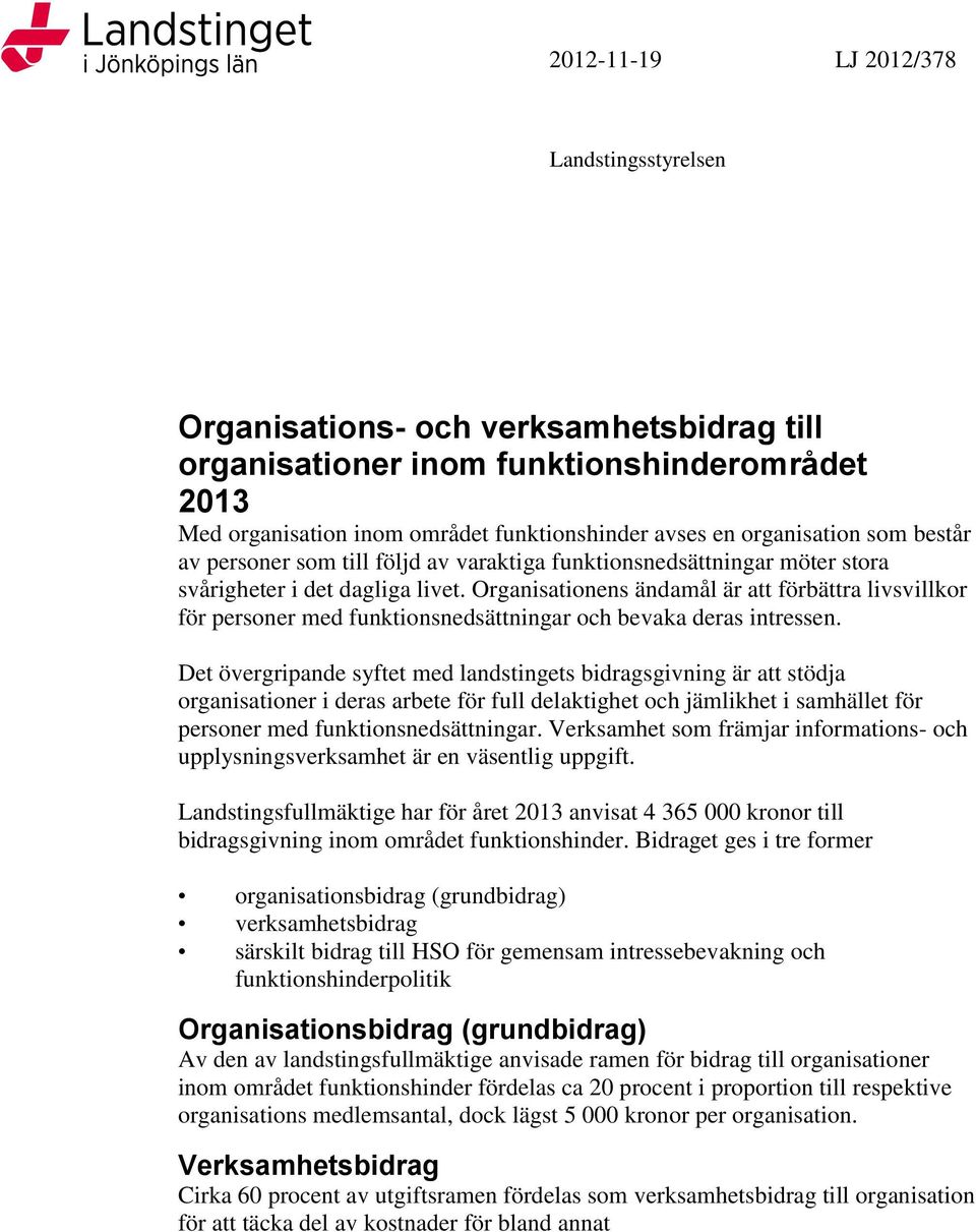 Organisationens ändamål är att förbättra livsvillkor för personer med funktionsnedsättningar och bevaka deras intressen.