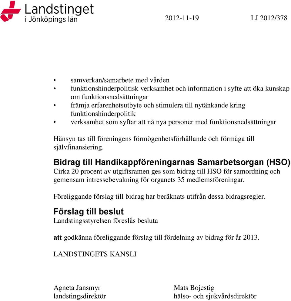 Bidrag till Handikappföreningarnas Samarbetsorgan (HSO) Cirka 20 procent av utgiftsramen ges som bidrag till HSO för samordning och gemensam intressebevakning för organets 35 medlemsföreningar.