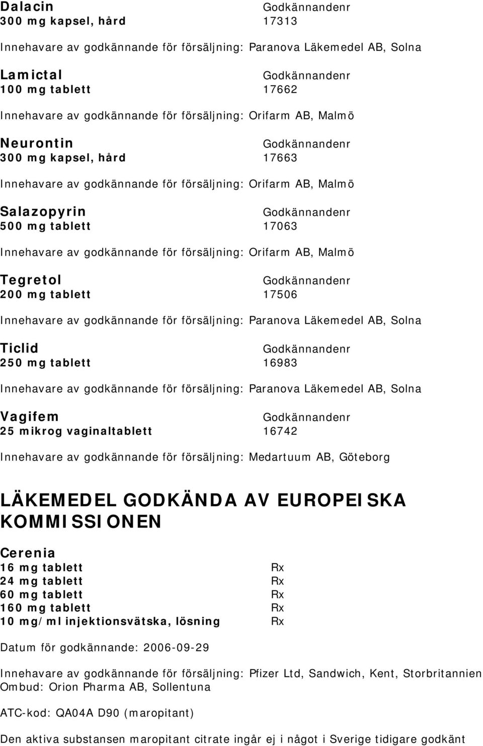 mikrog vaginaltablett 16742 Innehavare av godkännande för försäljning: Medartuum AB, Göteborg LÄKEMEDEL GODKÄNDA AV EUROPEISKA KOMMISSIONEN Cerenia 16 mg tablett Rx 24 mg tablett Rx 60 mg tablett Rx