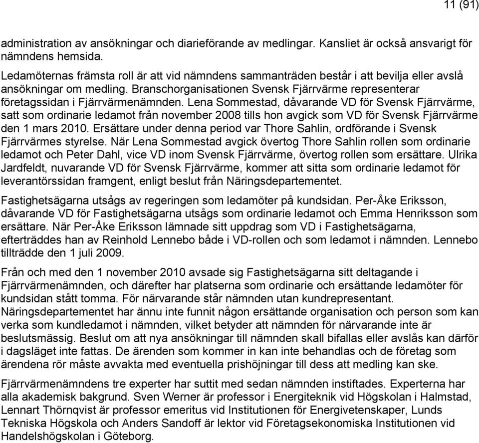 Branschorganisationen Svensk Fjärrvärme representerar företagssidan i Fjärrvärmenämnden.