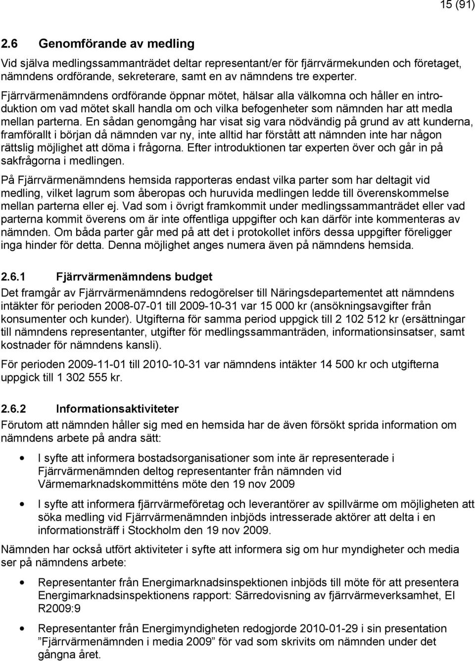 En sådan genomgång har visat sig vara nödvändig på grund av att kunderna, framförallt i början då nämnden var ny, inte alltid har förstått att nämnden inte har någon rättslig möjlighet att döma i