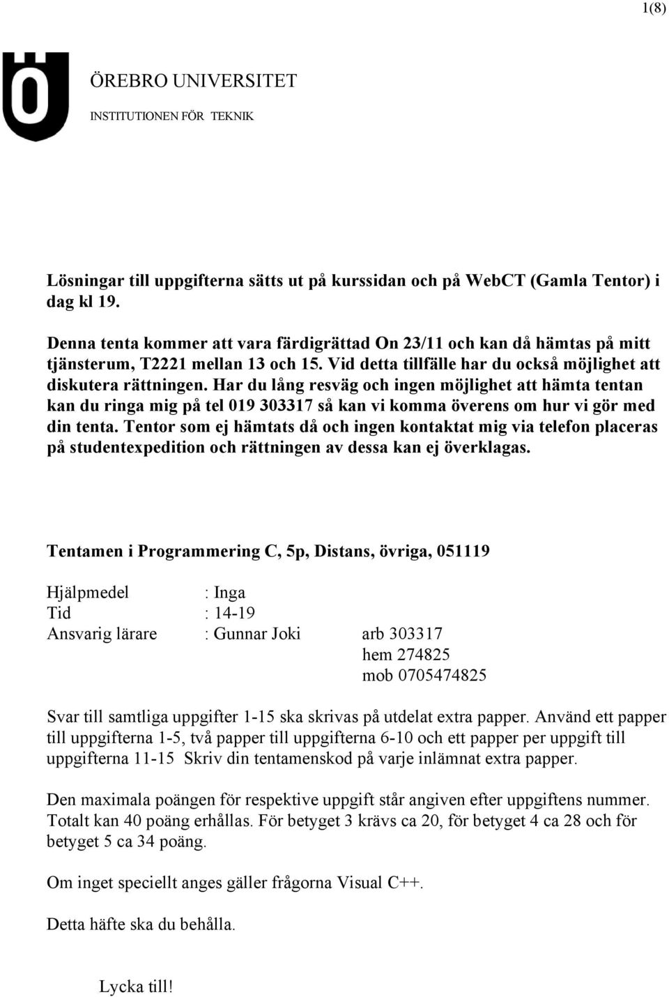 Har du lång resväg och ingen möjlighet att hämta tentan kan du ringa mig på tel 019 303317 så kan vi komma överens om hur vi gör med din tenta.