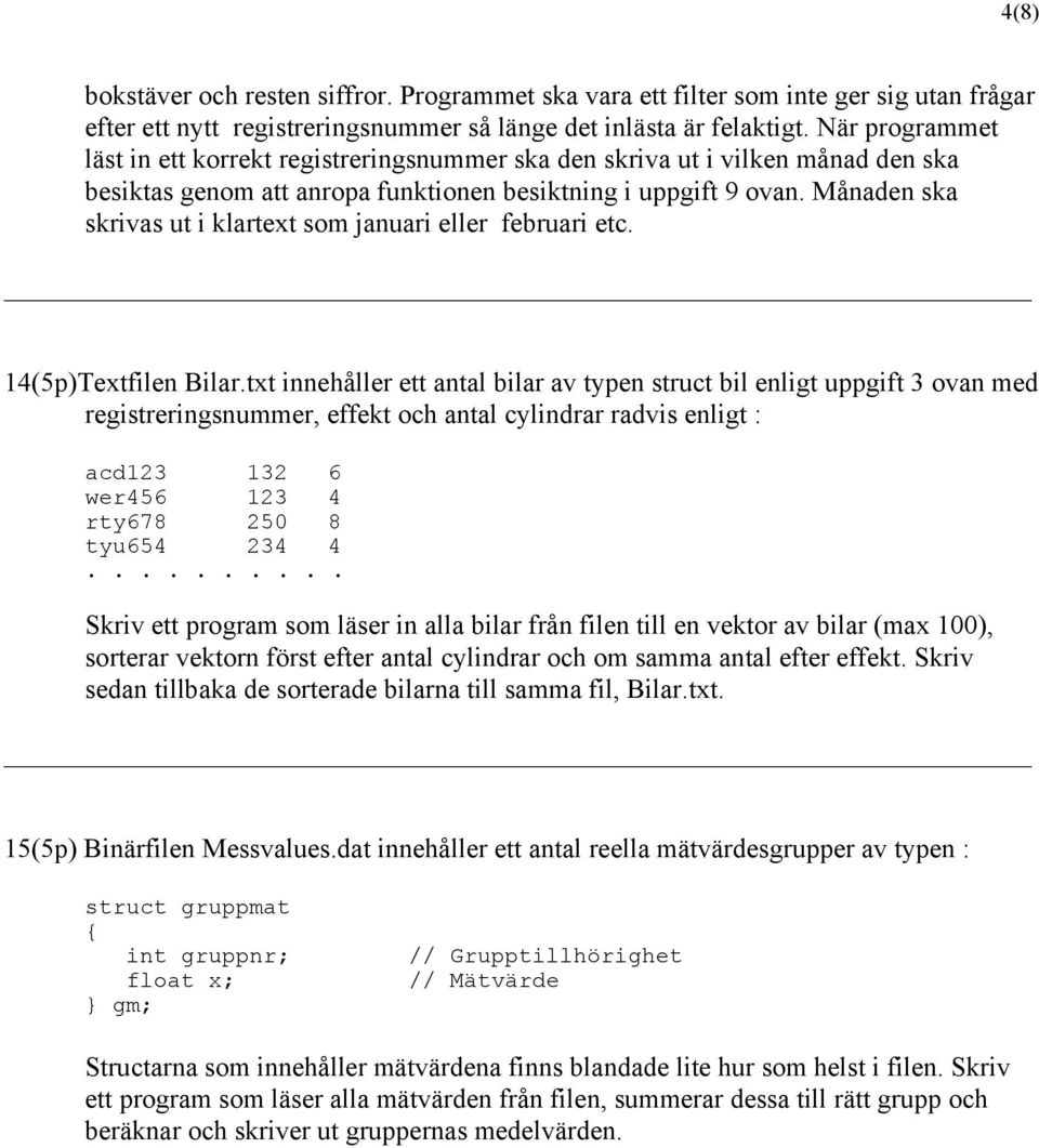 Månaden ska skrivas ut i klartext som januari eller februari etc. 14(5p)Textfilen Bilar.