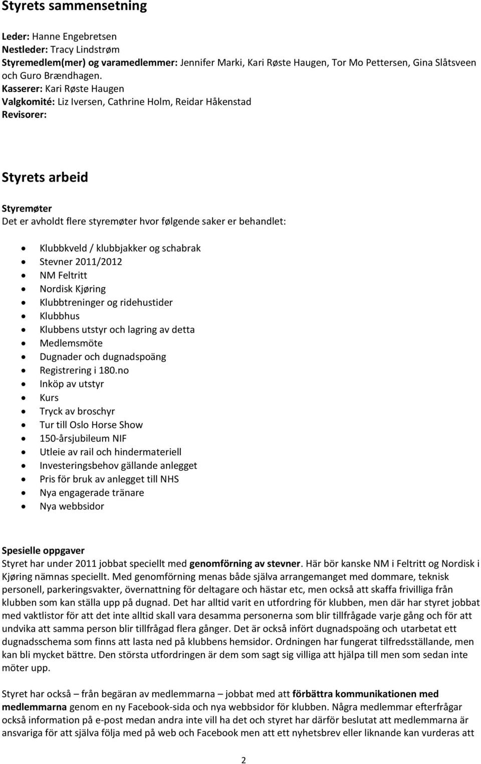 / klubbjakker og schabrak Stevner 2011/2012 NM Feltritt Nordisk Kjøring Klubbtreninger og ridehustider Klubbhus Klubbens utstyr och lagring av detta Medlemsmöte Dugnader och dugnadspoäng Registrering