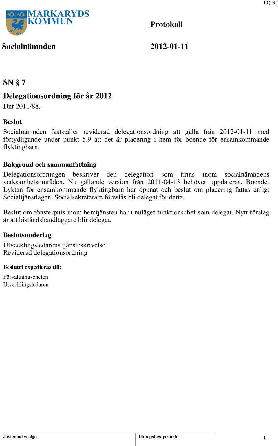 Nu gällande version från 20-04-3 behöver uppdateras. Boendet Lyktan för ensamkommande flyktingbarn har öppnat och beslut om placering fattas enligt Socialtjänstlagen.