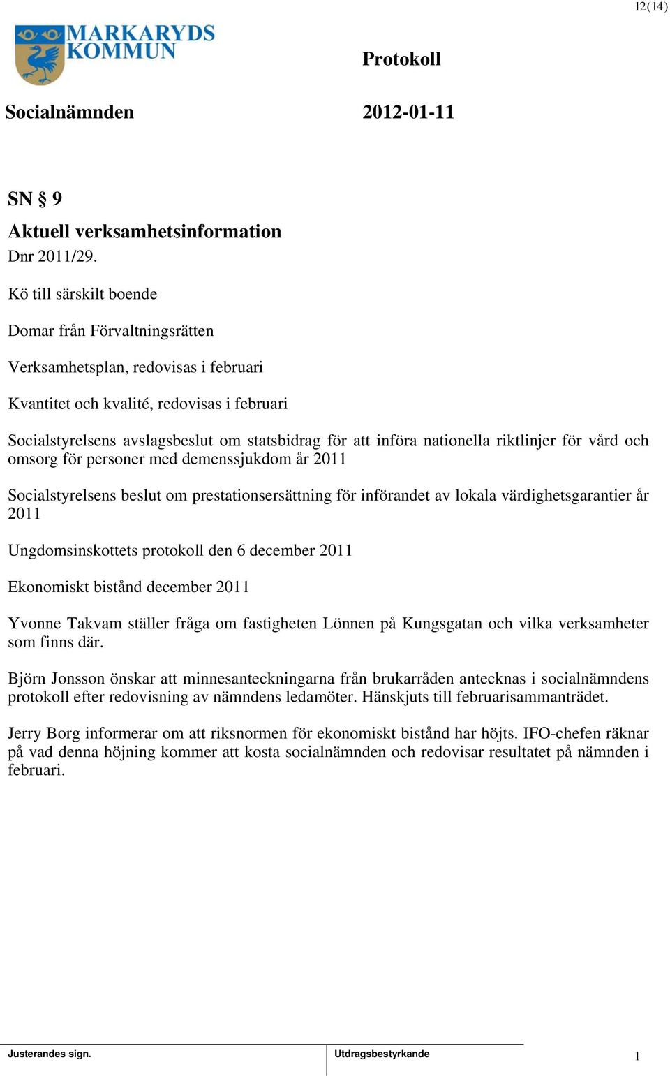 nationella riktlinjer för vård och omsorg för personer med demenssjukdom år 20 Socialstyrelsens beslut om prestationsersättning för införandet av lokala värdighetsgarantier år 20 Ungdomsinskottets