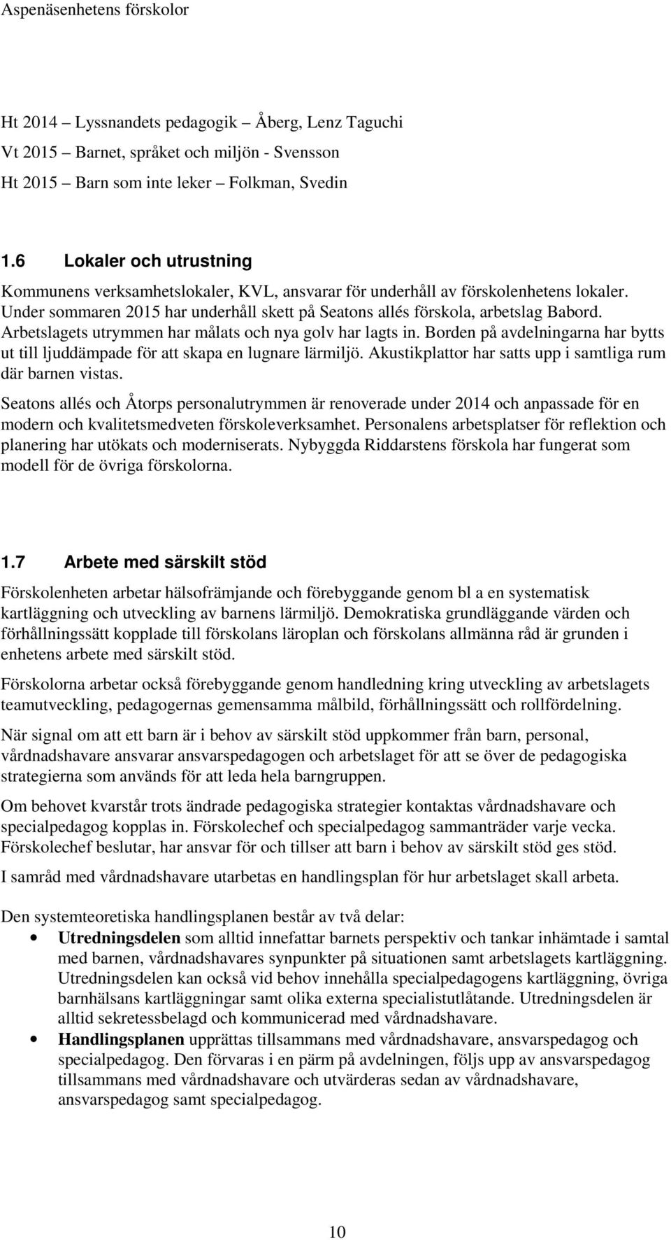 Arbetslagets utrymmen har målats och nya golv har lagts in. Borden på avdelningarna har bytts ut till ljuddämpade för att skapa en lugnare lärmiljö.