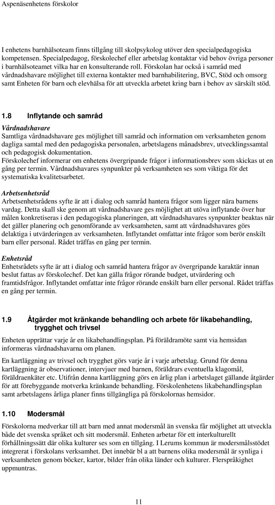 Förskolan har också i samråd med vårdnadshavare möjlighet till externa kontakter med barnhabilitering, BVC, Stöd och omsorg samt Enheten för barn och elevhälsa för att utveckla arbetet kring barn i