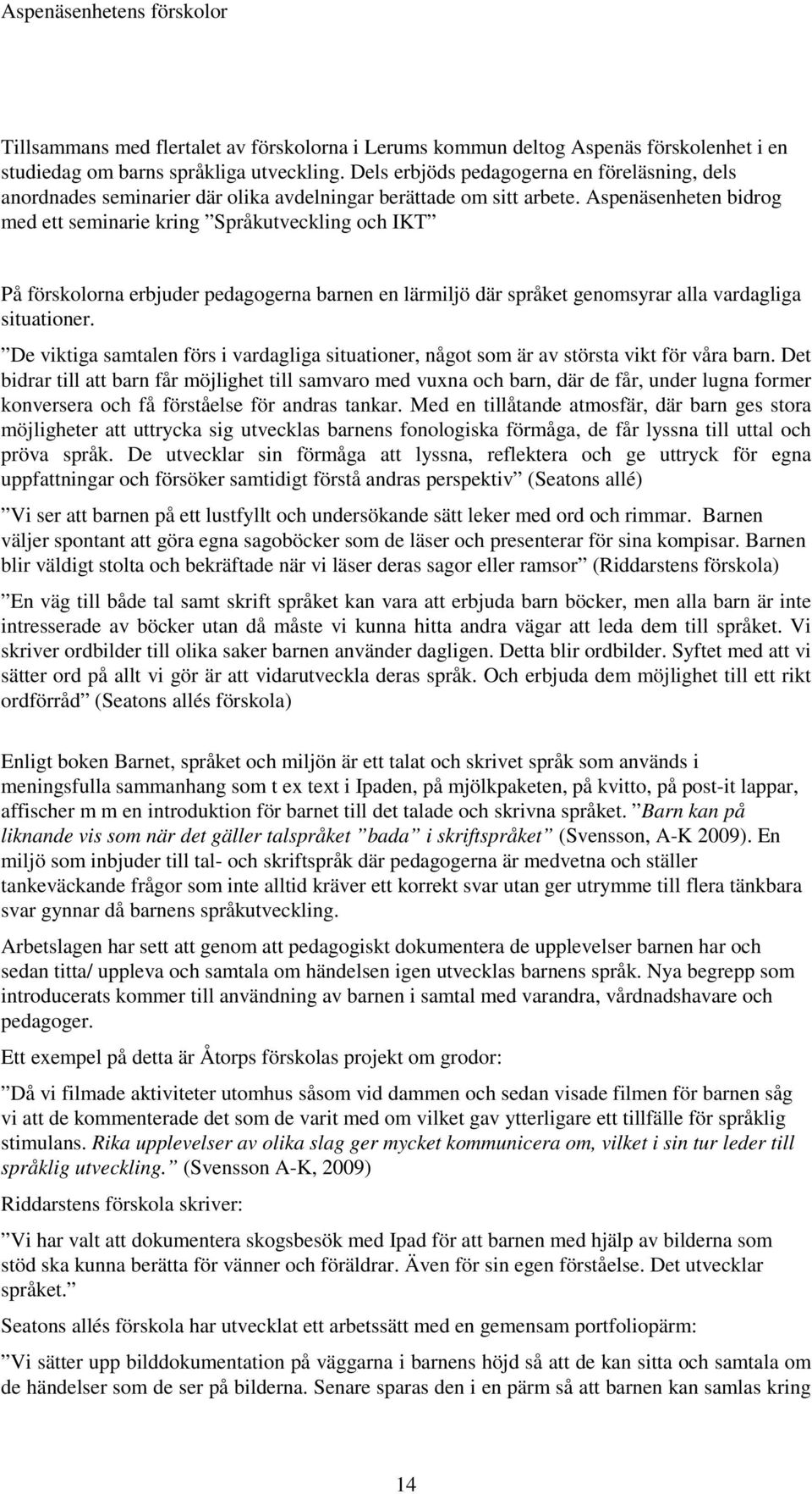 Aspenäsenheten bidrog med ett seminarie kring Språkutveckling och IKT På förskolorna erbjuder pedagogerna barnen en lärmiljö där språket genomsyrar alla vardagliga situationer.