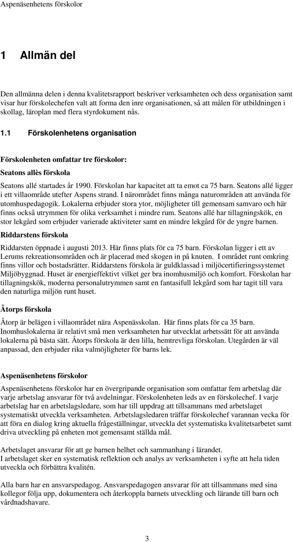 Förskolan har kapacitet att ta emot ca 75 barn. Seatons allé ligger i ett villaområde utefter Aspens strand. I närområdet finns många naturområden att använda för utomhuspedagogik.