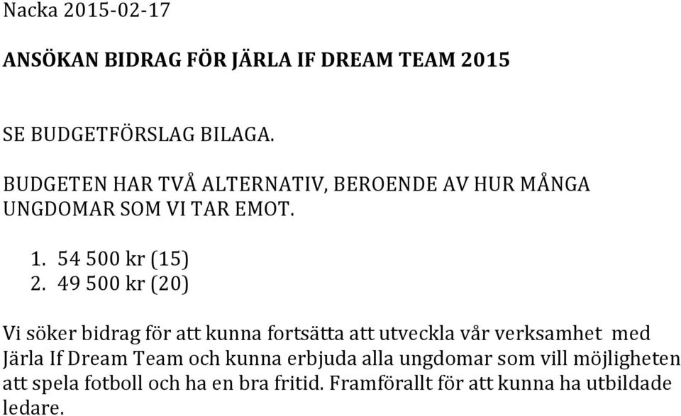 49 500 kr (20) Vi söker bidrag för att kunna fortsätta att utveckla vår verksamhet med Järla If Dream Team