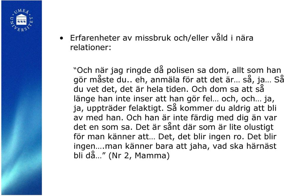 Och dom sa att så länge han inte inser att han gör fel och, och ja, ja, uppträder felaktigt. Så kommer du aldrig att bli av med han.