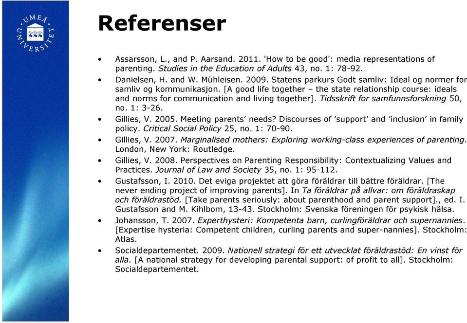 Tidsskrift for samfunnsforskning 50, no. 1: 3-26. Gillies, V. 2005. Meeting parents needs? Discourses of support and inclusion in family policy. Critical Social Policy 25, no. 1: 70-90. Gillies, V. 2007.