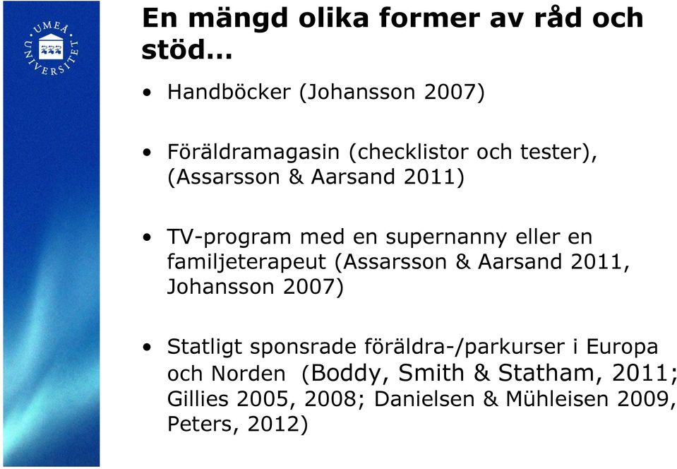 (Assarsson & Aarsand 2011, Johansson 2007) Statligt sponsrade föräldra-/parkurser i Europa och